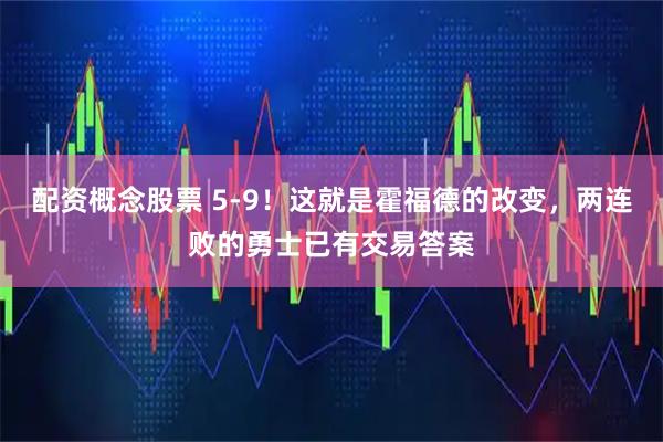 配资概念股票 5-9！这就是霍福德的改变，两连败的勇士已有交易答案